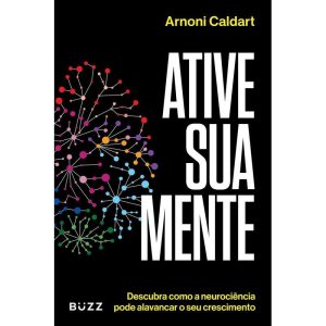 Ative Sua Mente - Descubra Como a Neurociência Pode Alavancar o Seu Crescimento