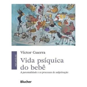 Vida Psíquica do Bebê - A Parentalidade e os Processos de Subjetivação