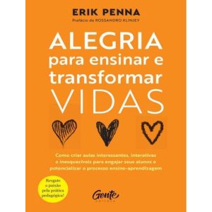 Alegria Para Ensinar e Transformar Vidas - Como Criar Aulas Interessantes, Interativas e Inesquecíve