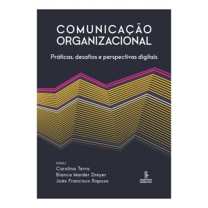 Comunicação Organizacional - Práticas, Desafios e Perspectivas Digitais