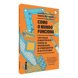 Como o Mundo Funciona - Um Guia Científico Para o Passado, o Presente e o Futuro