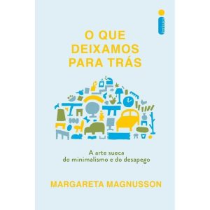 O Que Deixamos Para Trás - A Arte Sueca do Minimalismo e do Desapego
