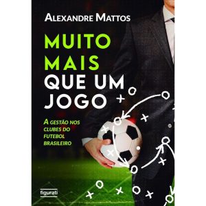 Muito Mais Que Um Jogo - A Gestão Nos Clubes do Futebol Brasileiro