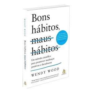 Bons Hábitos, Maus Hábitos - Um Método Científico Para Promover Mudanças Positivas e Duradouras