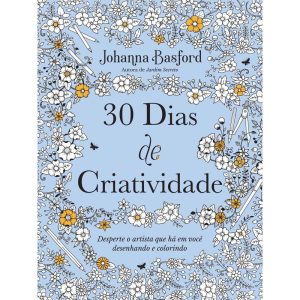 30 Dias de Criatividade - Desperte o Artista Que Há em Você Desenhando e Colorindo