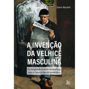A Invenção da Velhice Masculina