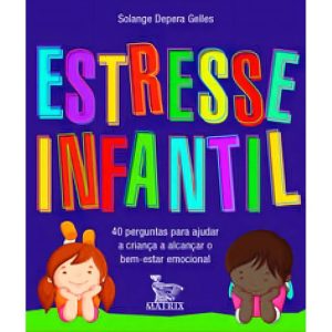 Estresse Infantil - 40 Perguntas Para Ajudar a Criança a Alcançar o Bem Estar Emocional