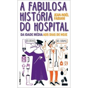 A Fabulosa História do Hospital - Da Idade Média aos Dias de Hoje