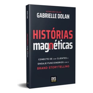 Histórias Magnéticas - Conecte-Se Com Clientes e Engaje Funcionários Com o Brand Storytelling
