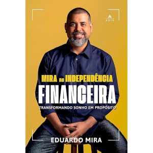Mira na Independência Financeira - Transformando Sonho Em Propósito
