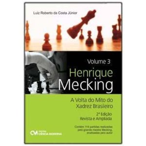 Henrique Mecking - A Volta do Mito do Xadrez Brasileiro - Vol. 03 - 02Ed/22 Revista e Ampliada