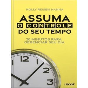 Assuma o controle do seu tempo: 20 minutos para gerenciar seu dia