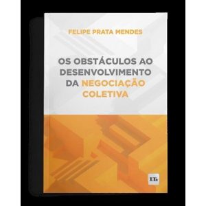 Os Obstáculos ao Desenvolvimento da Negociação Coletiva - 01Ed/24