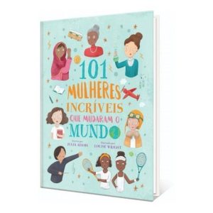 101 Mulheres Incríveis Que Mudaram o Mundo