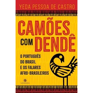 Camões Com Dendé - o Português Do Brasil e Os Falares Afro-brasileiros
