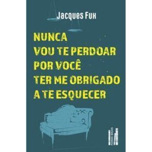 Nunca Vou Te Perdoar Por Você Ter Me Obrigado a Te Esquecer