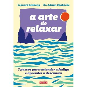 a Arte De Relaxar - 7 Passos Para Entender a Fadiga e Aprender a Descansar