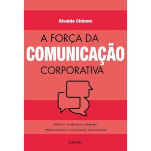 A Força Da Comunicação Corporativa - Simulações Para Você Estudar, Refletir e Agir - Simulações Para