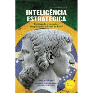 Inteligência Estratégica - Explorando o Passado e Prospectando o Futuro do Brasil