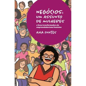 Negócios: Um Assunto De Mulheres - a Força Transformadora Do Empreendedorismo Feminino