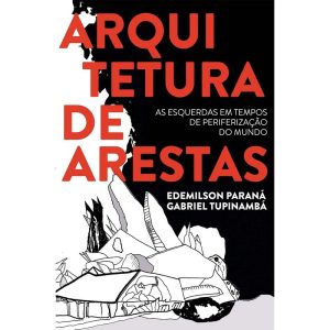 Arquitetura de Arestas: as Esquerdas em Tempos de Periferização do Mundo