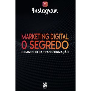 Marketing Digital: O Segredo - O Caminho Da Transformação: Instagram
