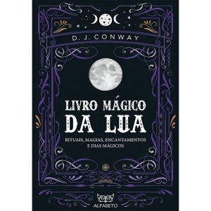 Livro Mágico da Lua - Rituais, Magias, Encantamentos e Dias Mágicos