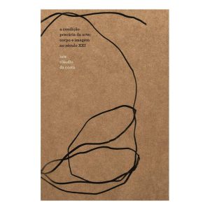 a Condição Precária Da Arte - Corpo e Imagem No Século Xxi