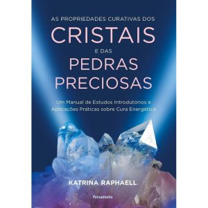 As Propriedades Curativas Dos Cristais e Das Pedras Preciosas - Um Manual De Estudos Introdutórios e