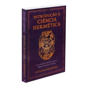 Introdução À Ciência Hermética - O Caminho Iniciático Para A Magia Natural E Divina