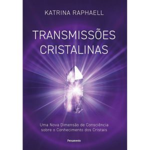 Transmissões Cristalinas - Uma Nova Dimensão de Consciência Sobre o Conhecimento dos Cristais