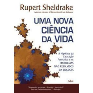 Uma Nova Ciência Da Vida - a Hipótese Da Causação Formativa e Os Problemas Não Resolvidos Da Biologi