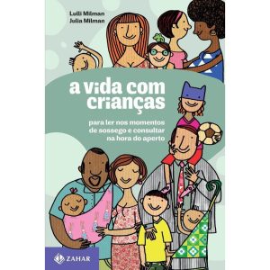 a Vida Com Crianças - Para Ler Nos Momentos De Sossego e Consultar Na Hora Do Aperto