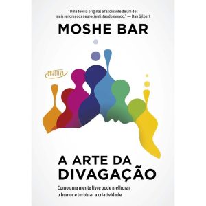 A Arte da Divagação - Como Uma Mente Livre Pode Melhorar o Humor e Turbinar a Criatividade