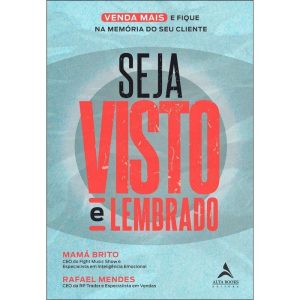 Seja Visto e Lembrado - o Guia Prático Para Viver Mais e Ficar Na Memória Do Seu Cliente