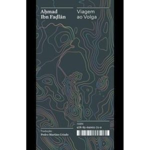 Viagem Ao Volga - Relato Do Enviado De Um Califa Ao Rei Dos Eslavos - Coleção Acervo