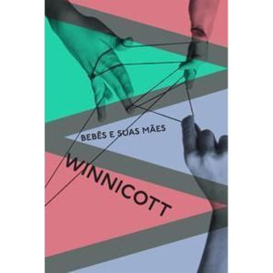 Bebês e Suas Mães - Nova Tradução, Contém Três Textos Inéditos e um Prefácio de Maria Rita Kehl