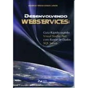 Desenvolvendo Webservices: Guia Rápido Usando Visual Studio> Net com Banco de Dados SQL Server
