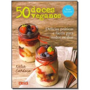 50 Doces Veganos - Delícias Fáceis e Práticas Para Todos Os Dias