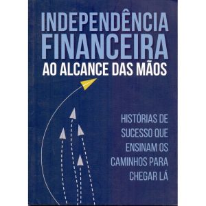 Independência Financeira Ao Alcance Das Mãos