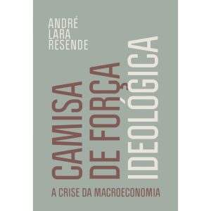 Camisa De Força Ideológica : a Crise Da Macroeconomia
