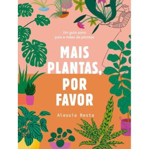 Mais Plantas, Por Favor - Um Guia Para Pais e Mães De Plantas