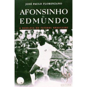 Afonsinho e Edmundo   a Rebeldia no Futebol Brasil