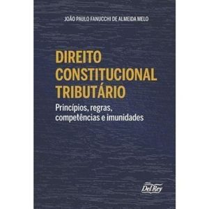 Direito Constitucional Tributario - Príncipios, Regras, Competências e Imunidades - 01Ed/22
