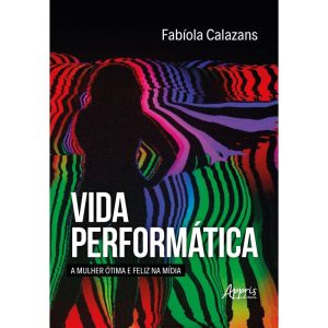 Vida Performática - A Mulher Ótima e Feliz na Mídia