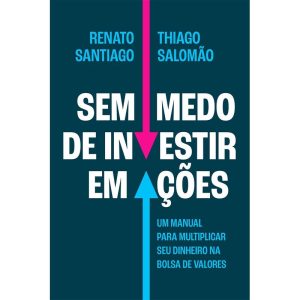 Sem Medo de Investir Em Ações - Um Manual Para Multiplicar Seu Dinheiro na Bolsa de Valores