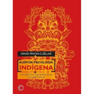 Além da Psicologia Indígena - Concepções Mesoamericanas da Subjetividade
