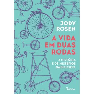 A Vida Em Duas Rodas - A História E Os Mistérios da Bicicleta