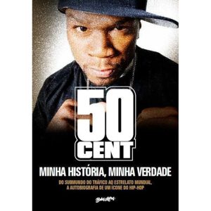 50 Cent - Minha História, Minha Verdade - Do Submundo Do Tráfico Ao Estrelato Mundial,a Autobiografi