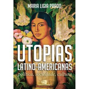 Utopias Latino-americanas - Política, Sociedade, Cultura